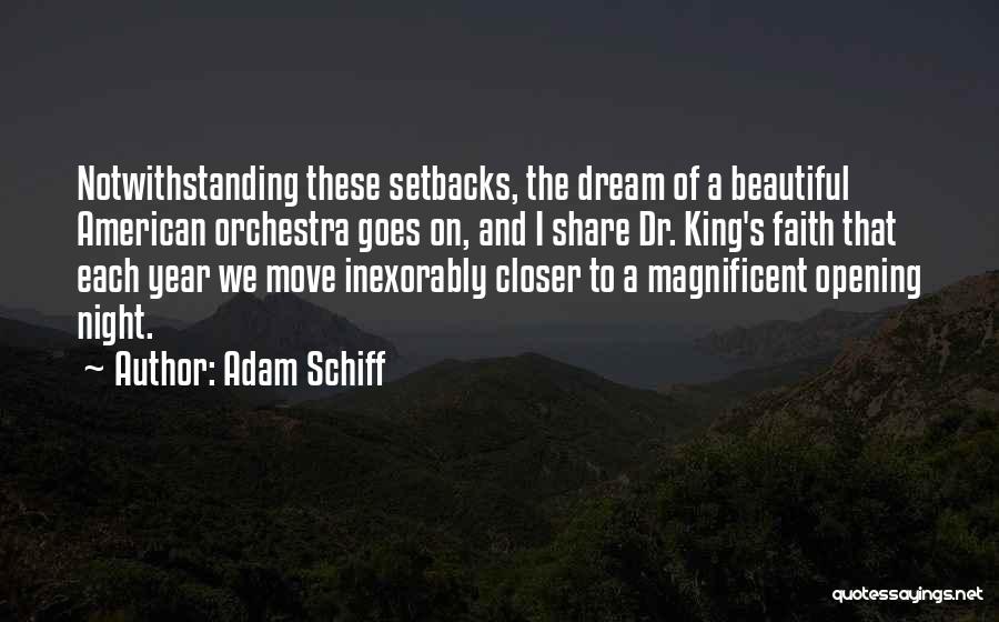 Adam Schiff Quotes: Notwithstanding These Setbacks, The Dream Of A Beautiful American Orchestra Goes On, And I Share Dr. King's Faith That Each