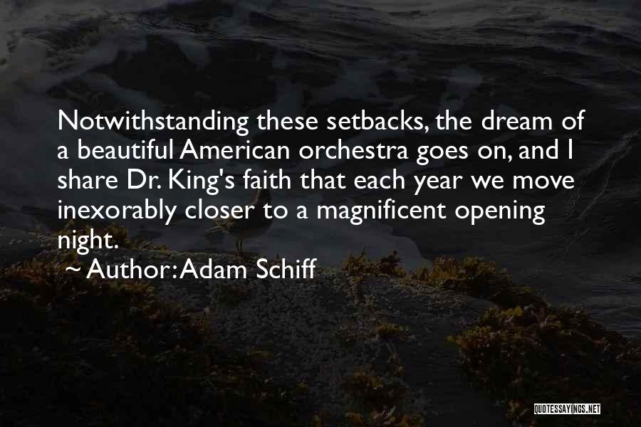 Adam Schiff Quotes: Notwithstanding These Setbacks, The Dream Of A Beautiful American Orchestra Goes On, And I Share Dr. King's Faith That Each