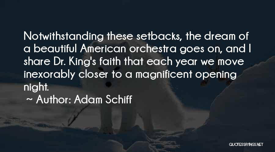 Adam Schiff Quotes: Notwithstanding These Setbacks, The Dream Of A Beautiful American Orchestra Goes On, And I Share Dr. King's Faith That Each