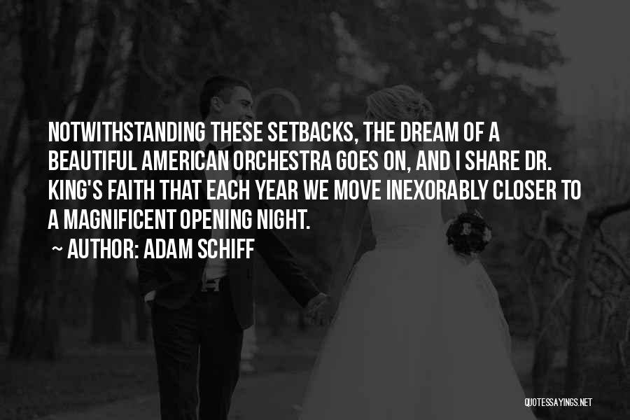 Adam Schiff Quotes: Notwithstanding These Setbacks, The Dream Of A Beautiful American Orchestra Goes On, And I Share Dr. King's Faith That Each