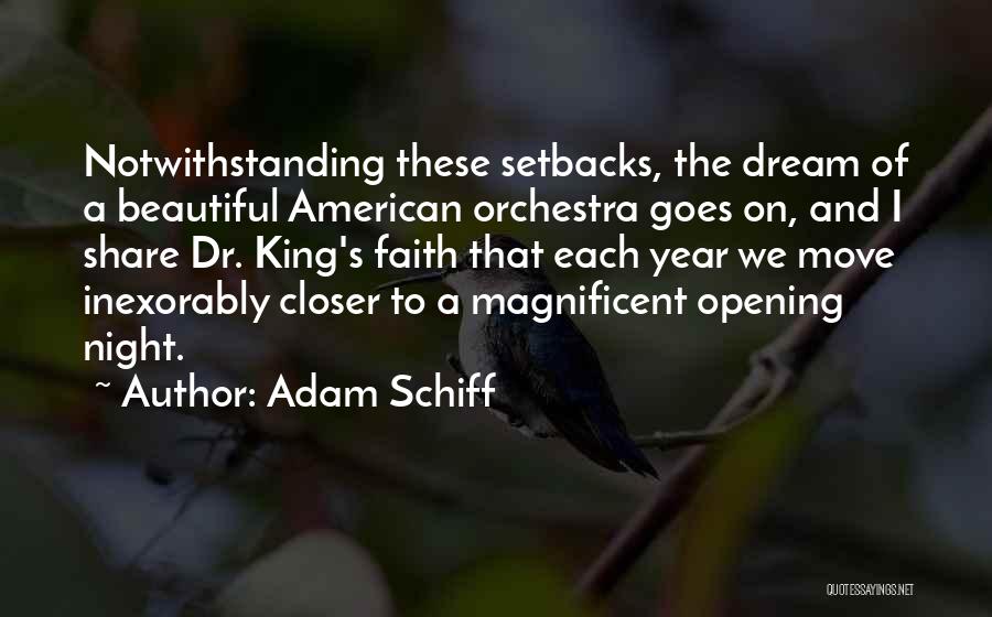 Adam Schiff Quotes: Notwithstanding These Setbacks, The Dream Of A Beautiful American Orchestra Goes On, And I Share Dr. King's Faith That Each