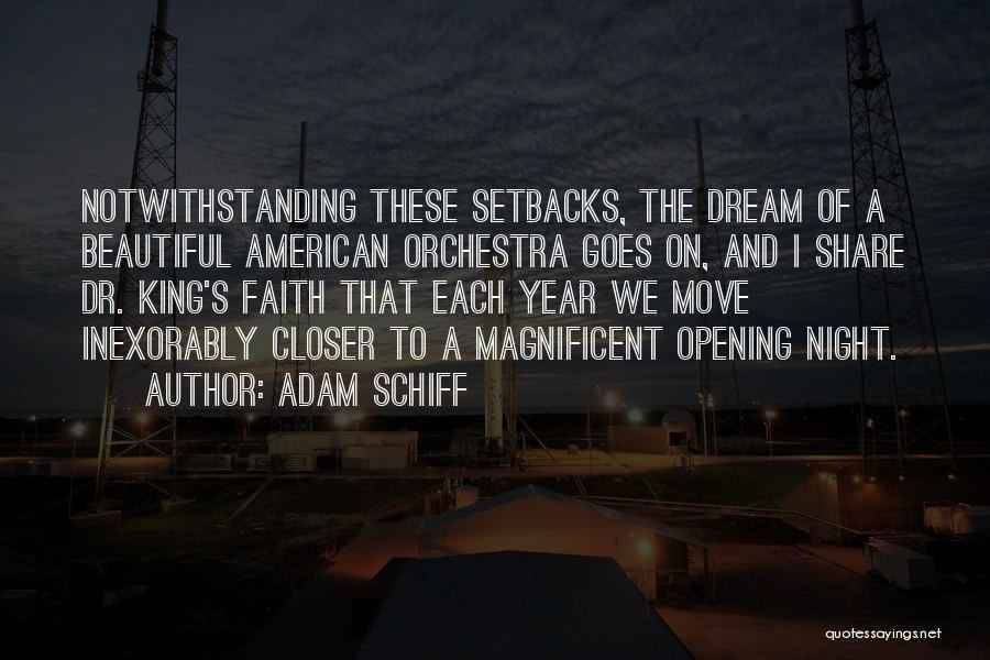 Adam Schiff Quotes: Notwithstanding These Setbacks, The Dream Of A Beautiful American Orchestra Goes On, And I Share Dr. King's Faith That Each