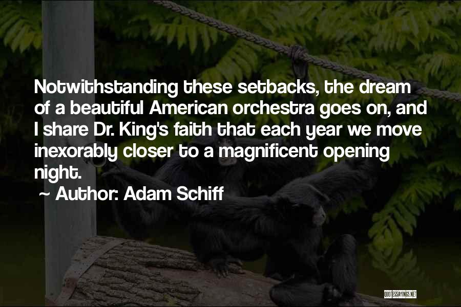 Adam Schiff Quotes: Notwithstanding These Setbacks, The Dream Of A Beautiful American Orchestra Goes On, And I Share Dr. King's Faith That Each