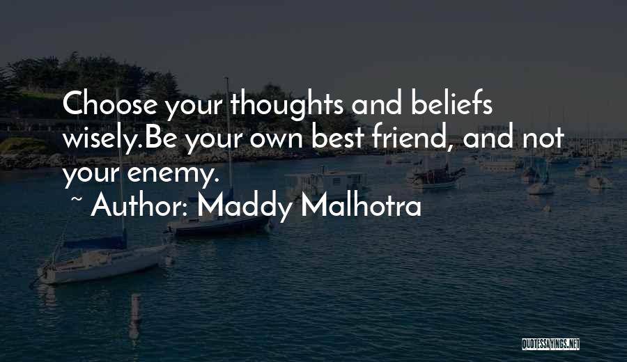 Maddy Malhotra Quotes: Choose Your Thoughts And Beliefs Wisely.be Your Own Best Friend, And Not Your Enemy.