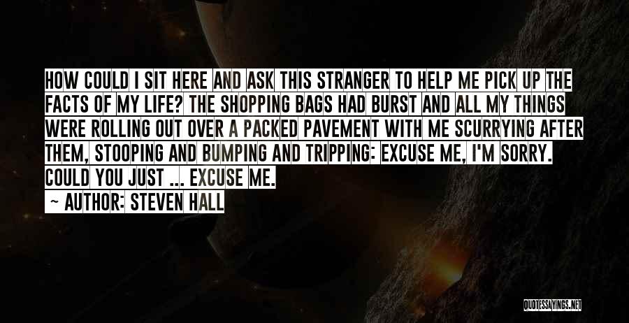 Steven Hall Quotes: How Could I Sit Here And Ask This Stranger To Help Me Pick Up The Facts Of My Life? The