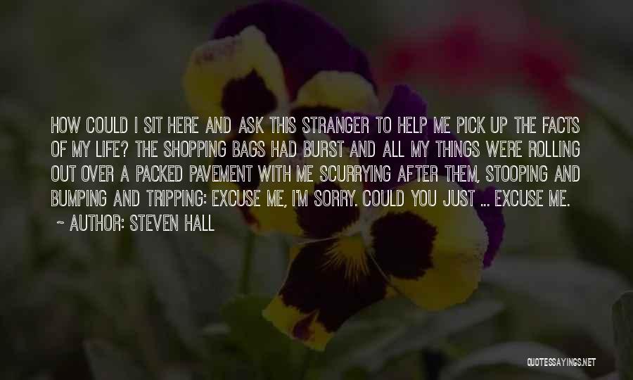 Steven Hall Quotes: How Could I Sit Here And Ask This Stranger To Help Me Pick Up The Facts Of My Life? The