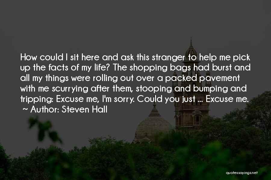 Steven Hall Quotes: How Could I Sit Here And Ask This Stranger To Help Me Pick Up The Facts Of My Life? The