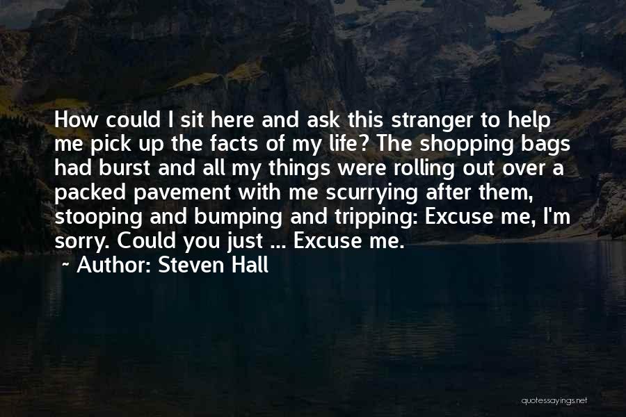 Steven Hall Quotes: How Could I Sit Here And Ask This Stranger To Help Me Pick Up The Facts Of My Life? The