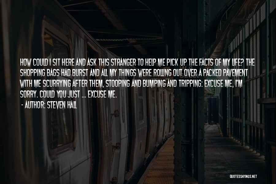 Steven Hall Quotes: How Could I Sit Here And Ask This Stranger To Help Me Pick Up The Facts Of My Life? The