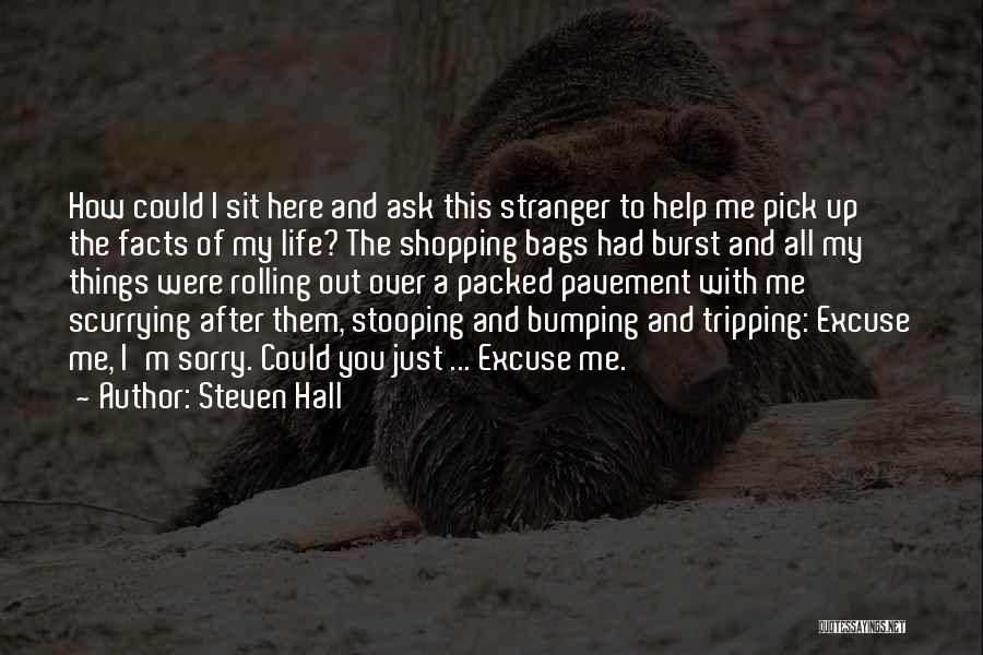 Steven Hall Quotes: How Could I Sit Here And Ask This Stranger To Help Me Pick Up The Facts Of My Life? The