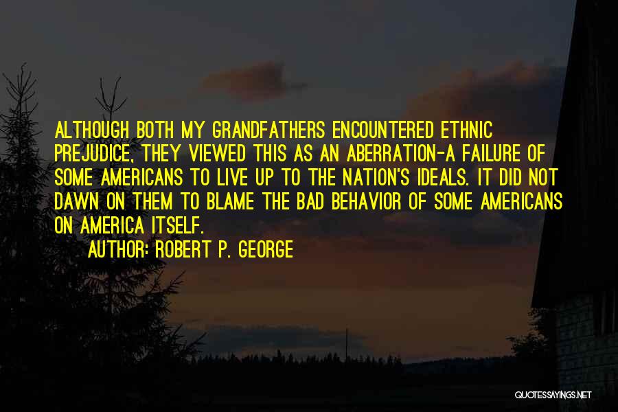 Robert P. George Quotes: Although Both My Grandfathers Encountered Ethnic Prejudice, They Viewed This As An Aberration-a Failure Of Some Americans To Live Up
