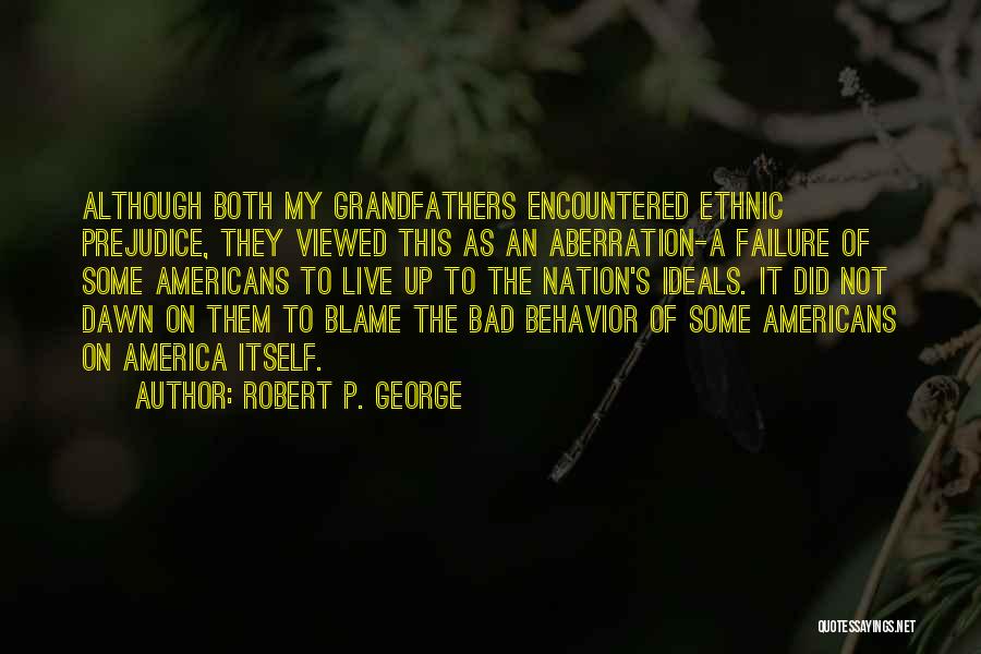 Robert P. George Quotes: Although Both My Grandfathers Encountered Ethnic Prejudice, They Viewed This As An Aberration-a Failure Of Some Americans To Live Up