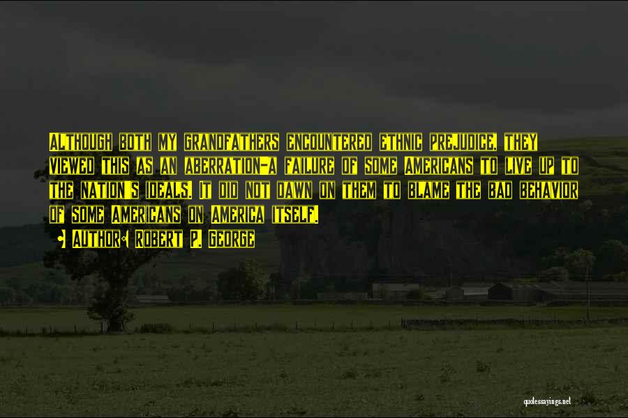 Robert P. George Quotes: Although Both My Grandfathers Encountered Ethnic Prejudice, They Viewed This As An Aberration-a Failure Of Some Americans To Live Up