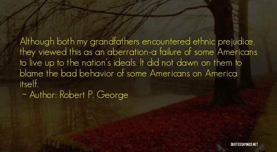 Robert P. George Quotes: Although Both My Grandfathers Encountered Ethnic Prejudice, They Viewed This As An Aberration-a Failure Of Some Americans To Live Up