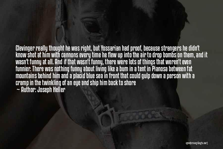 Joseph Heller Quotes: Clevinger Really Thought He Was Right, But Yossarian Had Proof, Because Strangers He Didn't Know Shot At Him With Cannons