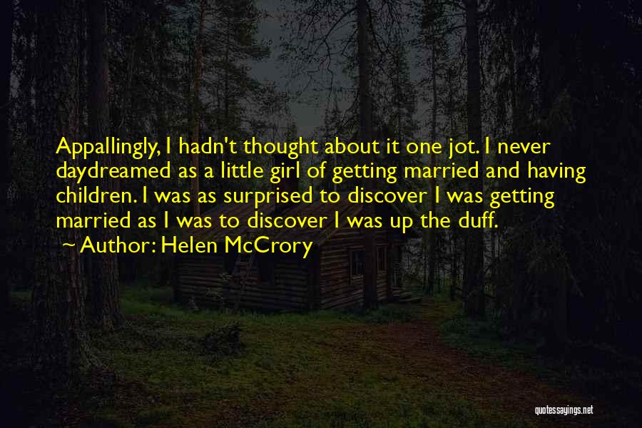 Helen McCrory Quotes: Appallingly, I Hadn't Thought About It One Jot. I Never Daydreamed As A Little Girl Of Getting Married And Having