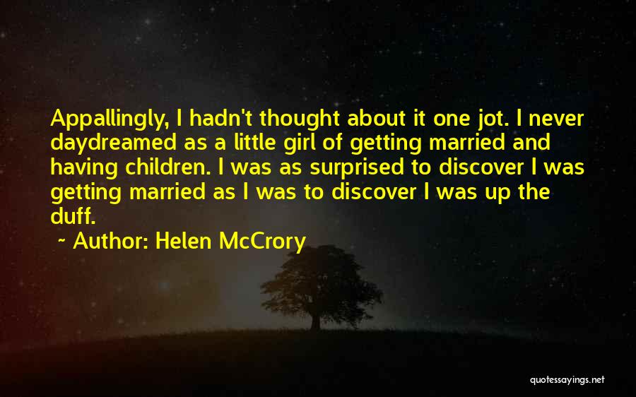 Helen McCrory Quotes: Appallingly, I Hadn't Thought About It One Jot. I Never Daydreamed As A Little Girl Of Getting Married And Having