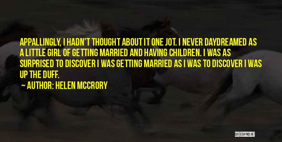 Helen McCrory Quotes: Appallingly, I Hadn't Thought About It One Jot. I Never Daydreamed As A Little Girl Of Getting Married And Having