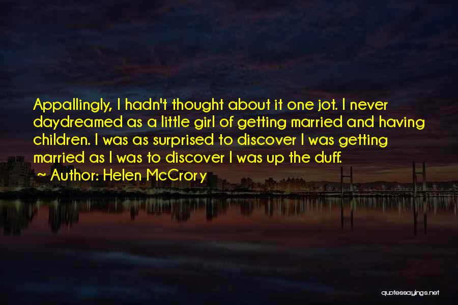 Helen McCrory Quotes: Appallingly, I Hadn't Thought About It One Jot. I Never Daydreamed As A Little Girl Of Getting Married And Having