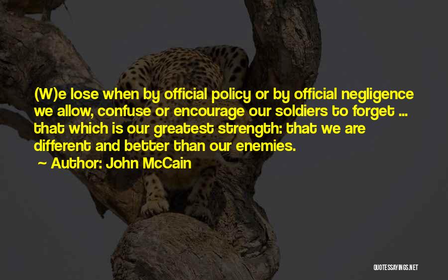 John McCain Quotes: (w)e Lose When By Official Policy Or By Official Negligence We Allow, Confuse Or Encourage Our Soldiers To Forget ...