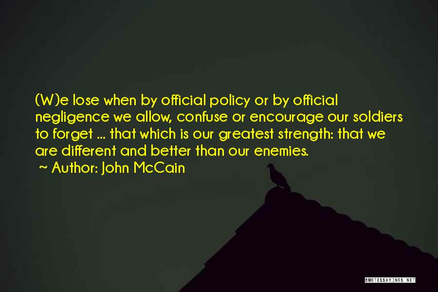 John McCain Quotes: (w)e Lose When By Official Policy Or By Official Negligence We Allow, Confuse Or Encourage Our Soldiers To Forget ...