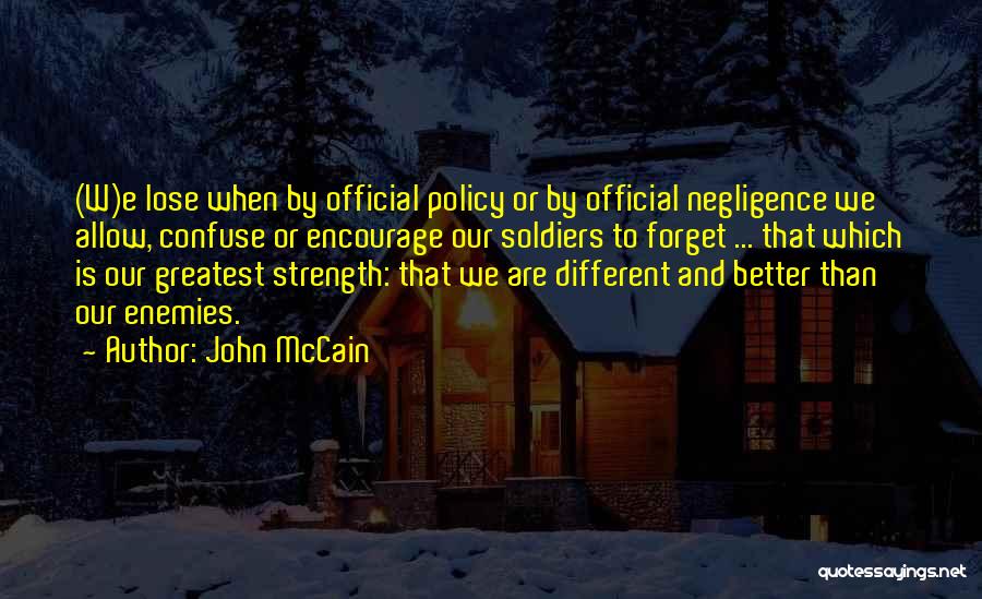 John McCain Quotes: (w)e Lose When By Official Policy Or By Official Negligence We Allow, Confuse Or Encourage Our Soldiers To Forget ...