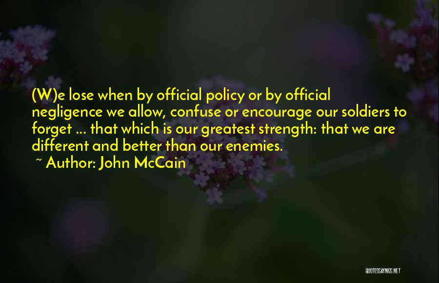 John McCain Quotes: (w)e Lose When By Official Policy Or By Official Negligence We Allow, Confuse Or Encourage Our Soldiers To Forget ...