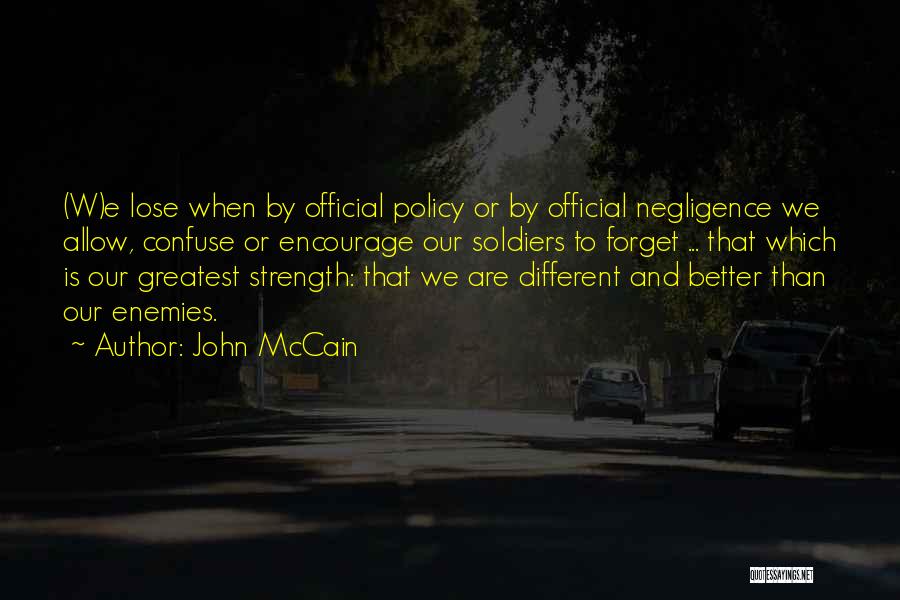 John McCain Quotes: (w)e Lose When By Official Policy Or By Official Negligence We Allow, Confuse Or Encourage Our Soldiers To Forget ...