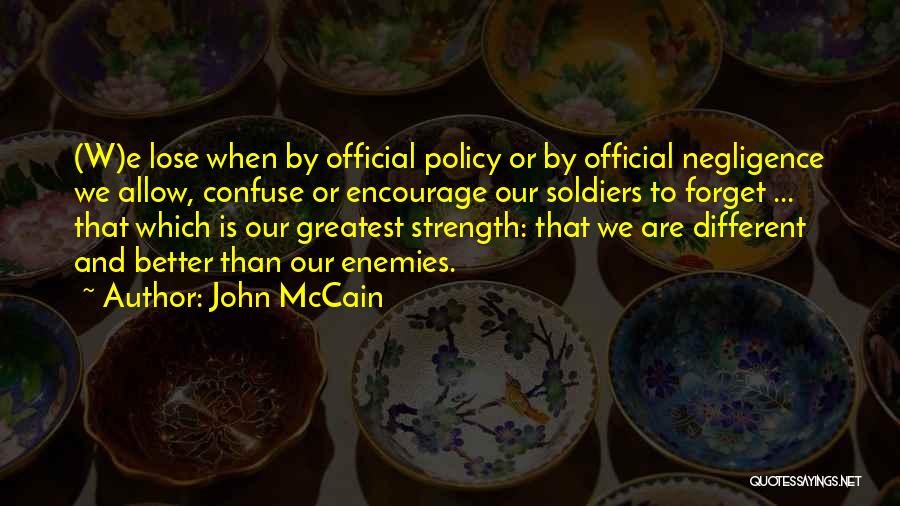 John McCain Quotes: (w)e Lose When By Official Policy Or By Official Negligence We Allow, Confuse Or Encourage Our Soldiers To Forget ...