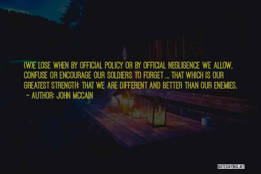 John McCain Quotes: (w)e Lose When By Official Policy Or By Official Negligence We Allow, Confuse Or Encourage Our Soldiers To Forget ...