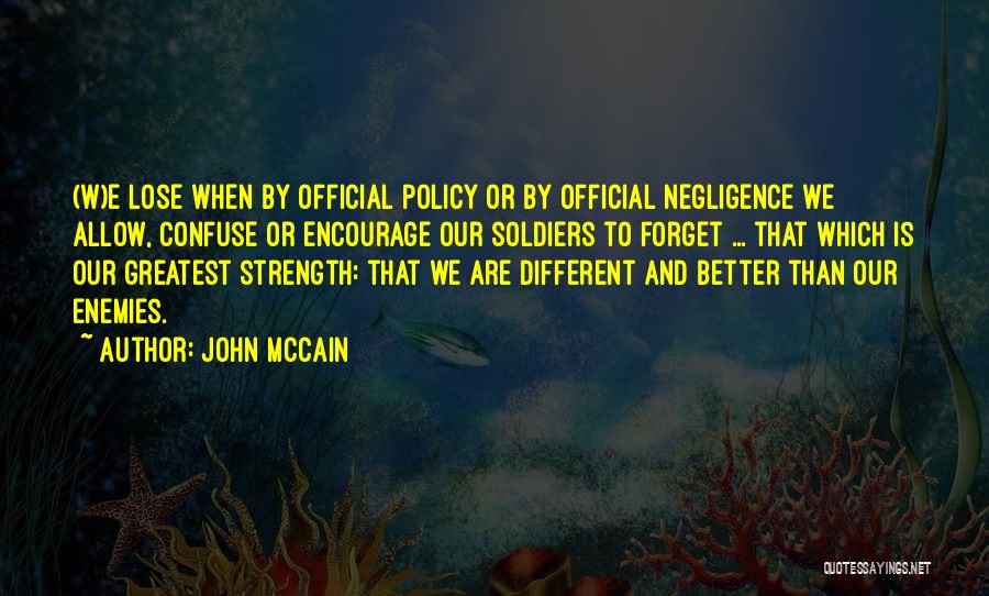 John McCain Quotes: (w)e Lose When By Official Policy Or By Official Negligence We Allow, Confuse Or Encourage Our Soldiers To Forget ...