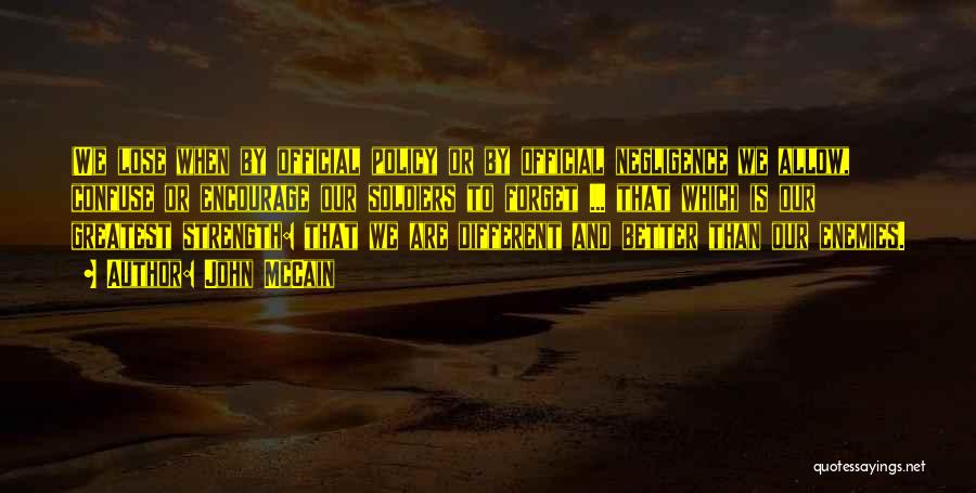 John McCain Quotes: (w)e Lose When By Official Policy Or By Official Negligence We Allow, Confuse Or Encourage Our Soldiers To Forget ...