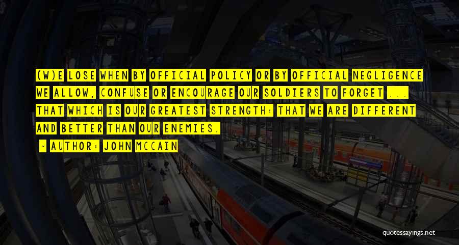 John McCain Quotes: (w)e Lose When By Official Policy Or By Official Negligence We Allow, Confuse Or Encourage Our Soldiers To Forget ...