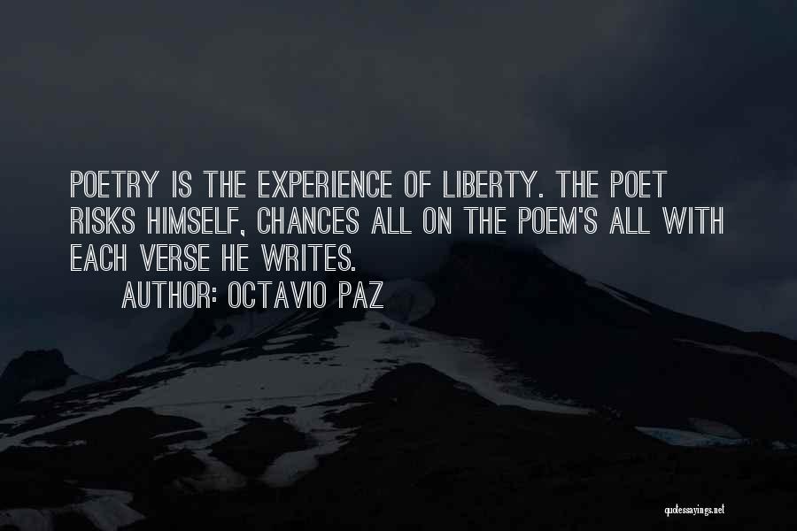 Octavio Paz Quotes: Poetry Is The Experience Of Liberty. The Poet Risks Himself, Chances All On The Poem's All With Each Verse He