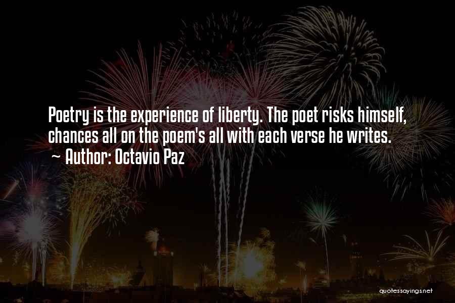 Octavio Paz Quotes: Poetry Is The Experience Of Liberty. The Poet Risks Himself, Chances All On The Poem's All With Each Verse He