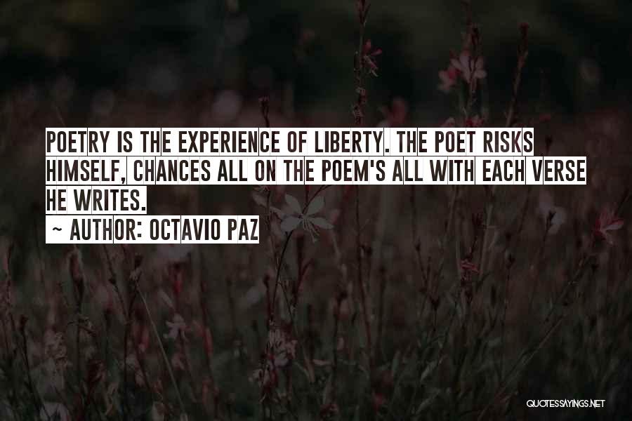 Octavio Paz Quotes: Poetry Is The Experience Of Liberty. The Poet Risks Himself, Chances All On The Poem's All With Each Verse He
