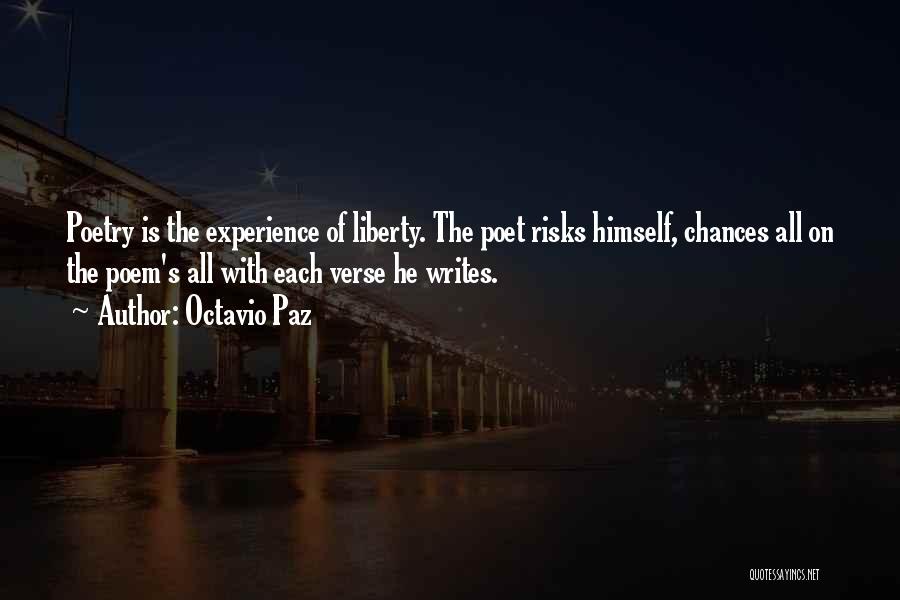 Octavio Paz Quotes: Poetry Is The Experience Of Liberty. The Poet Risks Himself, Chances All On The Poem's All With Each Verse He