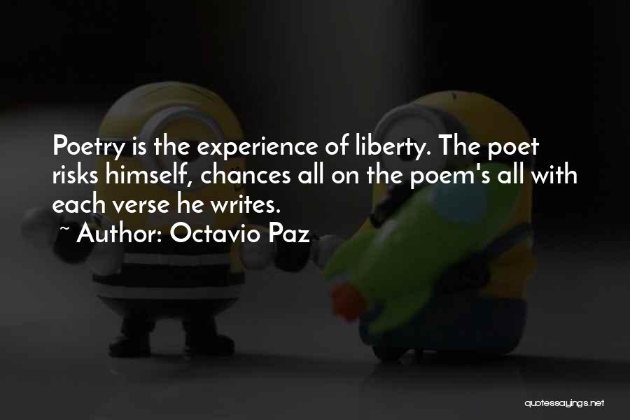 Octavio Paz Quotes: Poetry Is The Experience Of Liberty. The Poet Risks Himself, Chances All On The Poem's All With Each Verse He