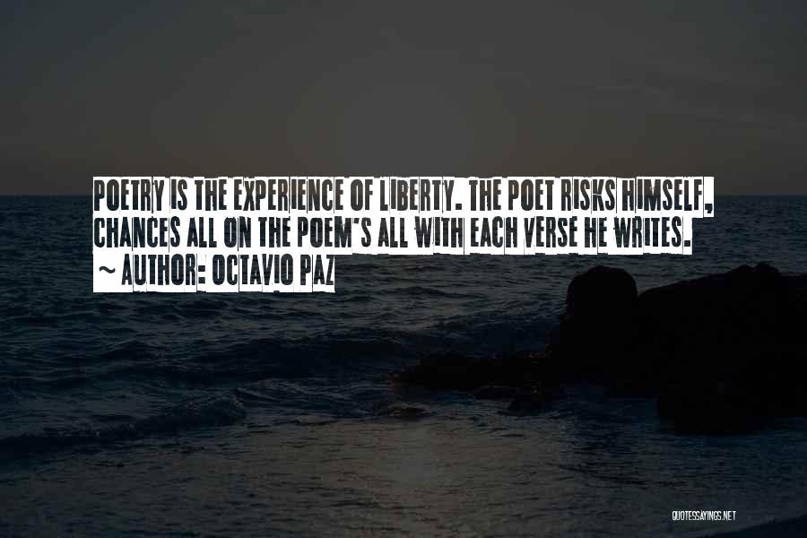 Octavio Paz Quotes: Poetry Is The Experience Of Liberty. The Poet Risks Himself, Chances All On The Poem's All With Each Verse He