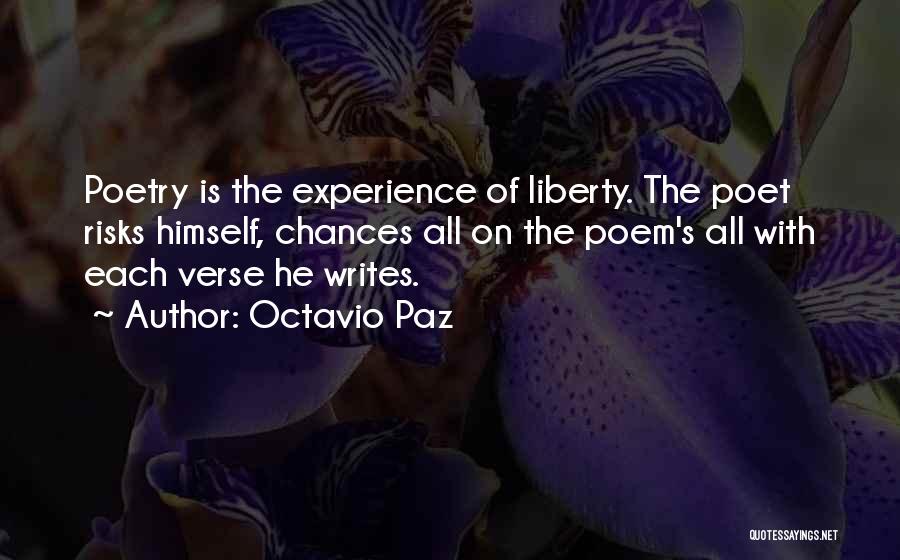 Octavio Paz Quotes: Poetry Is The Experience Of Liberty. The Poet Risks Himself, Chances All On The Poem's All With Each Verse He