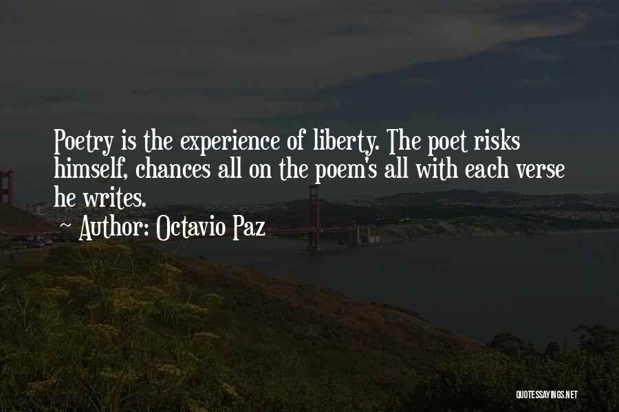 Octavio Paz Quotes: Poetry Is The Experience Of Liberty. The Poet Risks Himself, Chances All On The Poem's All With Each Verse He