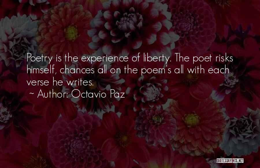 Octavio Paz Quotes: Poetry Is The Experience Of Liberty. The Poet Risks Himself, Chances All On The Poem's All With Each Verse He