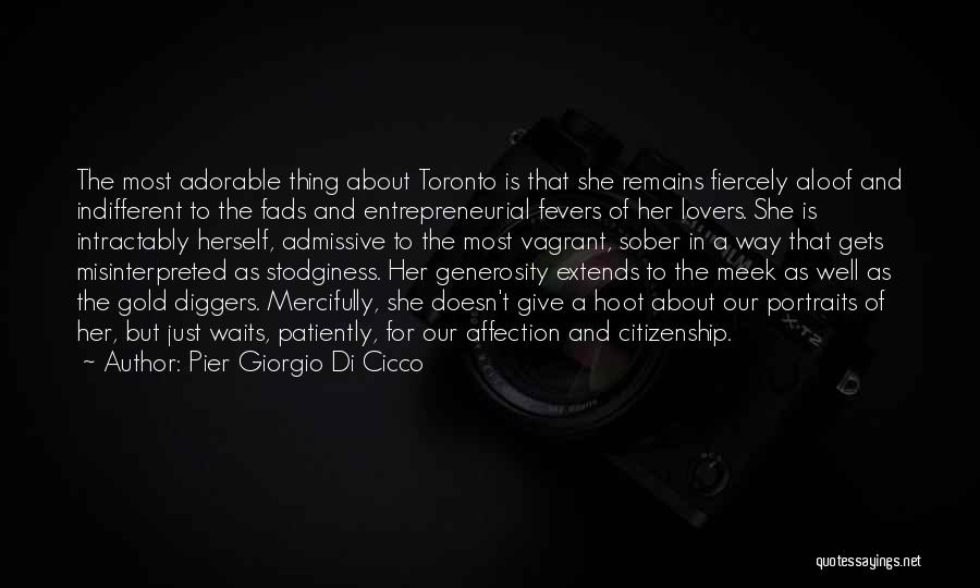 Pier Giorgio Di Cicco Quotes: The Most Adorable Thing About Toronto Is That She Remains Fiercely Aloof And Indifferent To The Fads And Entrepreneurial Fevers