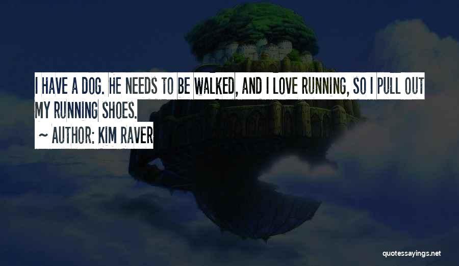 Kim Raver Quotes: I Have A Dog. He Needs To Be Walked, And I Love Running, So I Pull Out My Running Shoes.