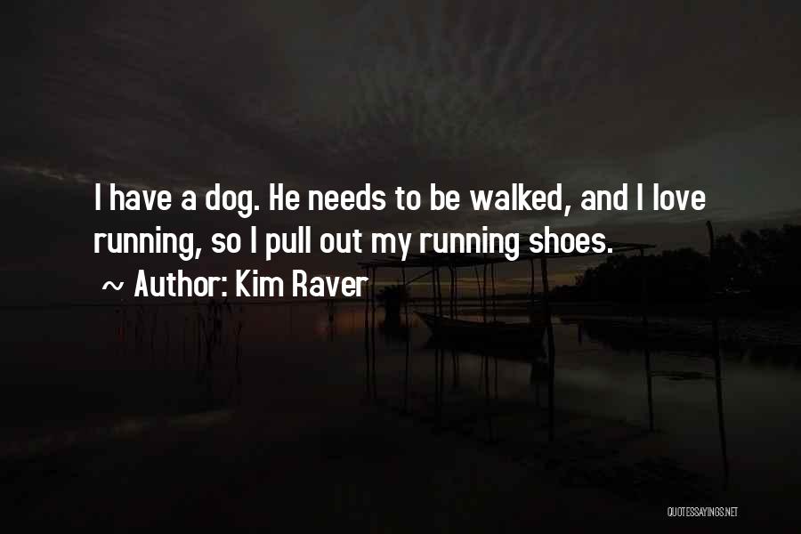 Kim Raver Quotes: I Have A Dog. He Needs To Be Walked, And I Love Running, So I Pull Out My Running Shoes.