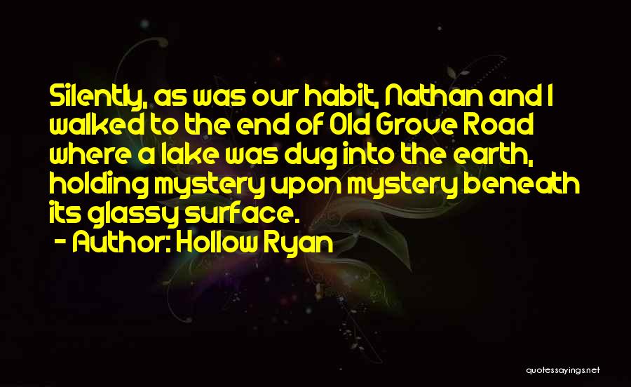 Hollow Ryan Quotes: Silently, As Was Our Habit, Nathan And I Walked To The End Of Old Grove Road Where A Lake Was
