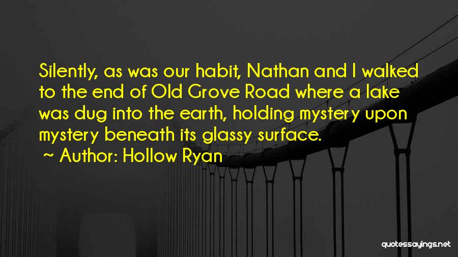 Hollow Ryan Quotes: Silently, As Was Our Habit, Nathan And I Walked To The End Of Old Grove Road Where A Lake Was