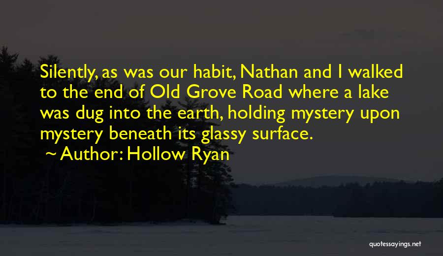 Hollow Ryan Quotes: Silently, As Was Our Habit, Nathan And I Walked To The End Of Old Grove Road Where A Lake Was