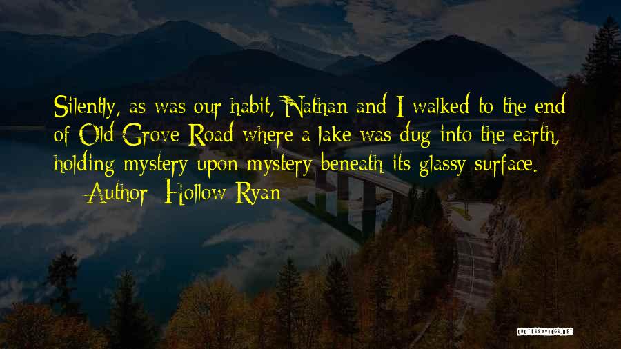 Hollow Ryan Quotes: Silently, As Was Our Habit, Nathan And I Walked To The End Of Old Grove Road Where A Lake Was