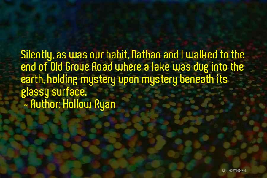 Hollow Ryan Quotes: Silently, As Was Our Habit, Nathan And I Walked To The End Of Old Grove Road Where A Lake Was